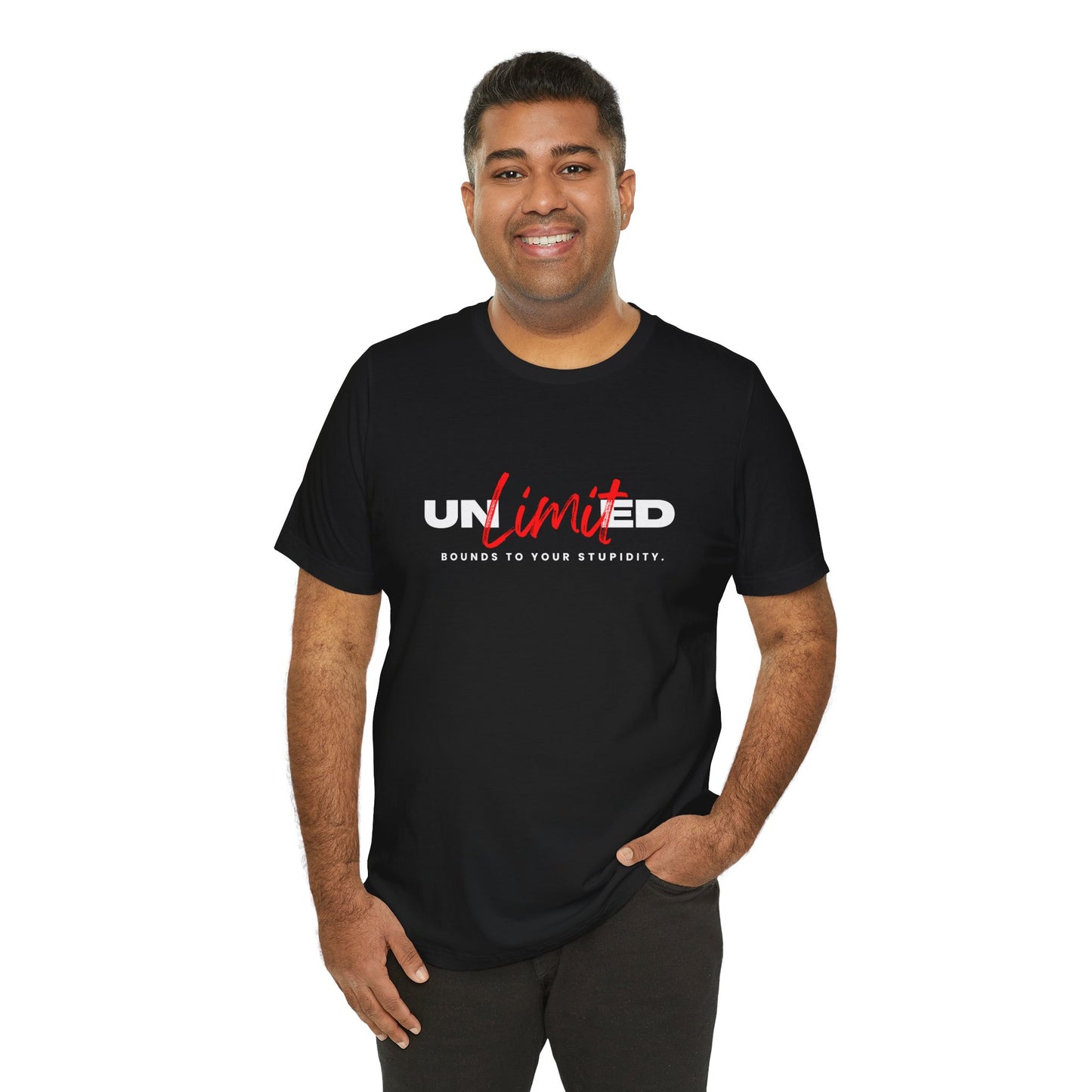 Unlimited...Bounds to Your Stupidity - Unisex T-shirt