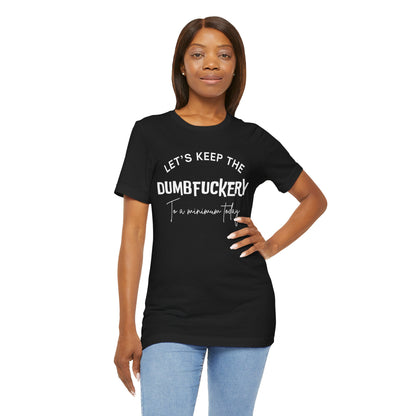 Let's Keep the Dumbfuckery to a Minimum Today - Unisex t-shirt