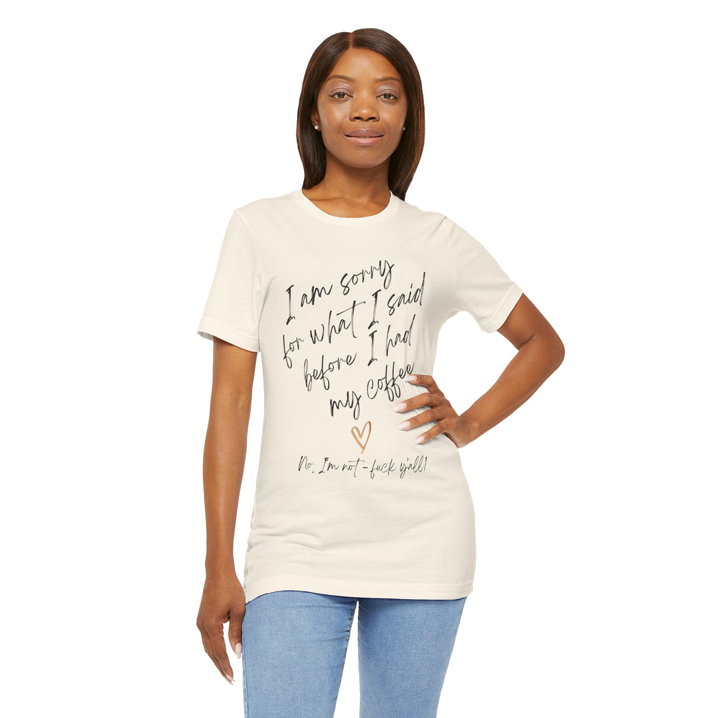 I'm Sorry for What I said Before I had My Coffee...No, I'm not - F*ck You! - Unisex T-shirt