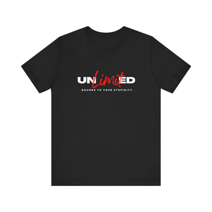 Unlimited...Bounds to Your Stupidity - Unisex T-shirt