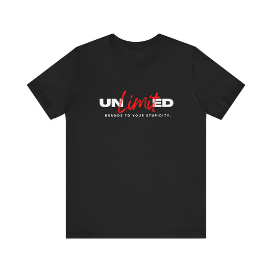 Unlimited...Bounds to Your Stupidity - Unisex T-shirt