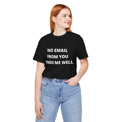 No Email From You Finds Me Well - Unisex T-shirt