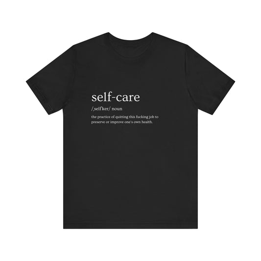 Self-Care, the Practice of Quitting This F**king Job to Preserve or Improve One's Own Health - Unisex T-shirt