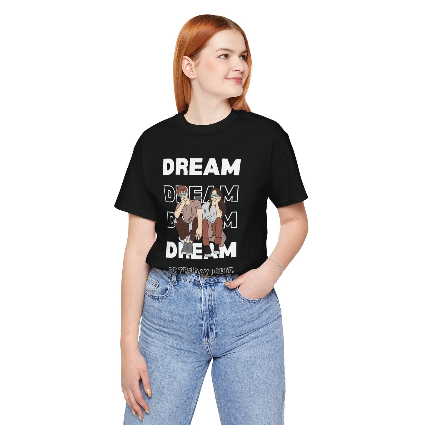 Dream, Dream, Dream...Of the Day I Quit - Unisex T-shirt