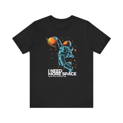 I Need More Space From This Fucking Job - Unisex T-shirt