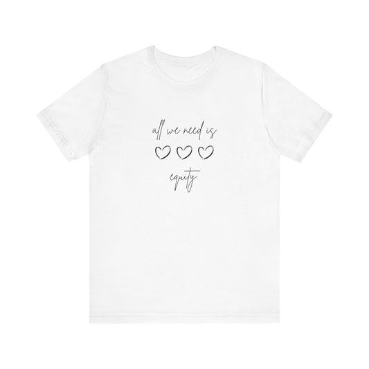 All We Need is Equity - Unisex T-shirt