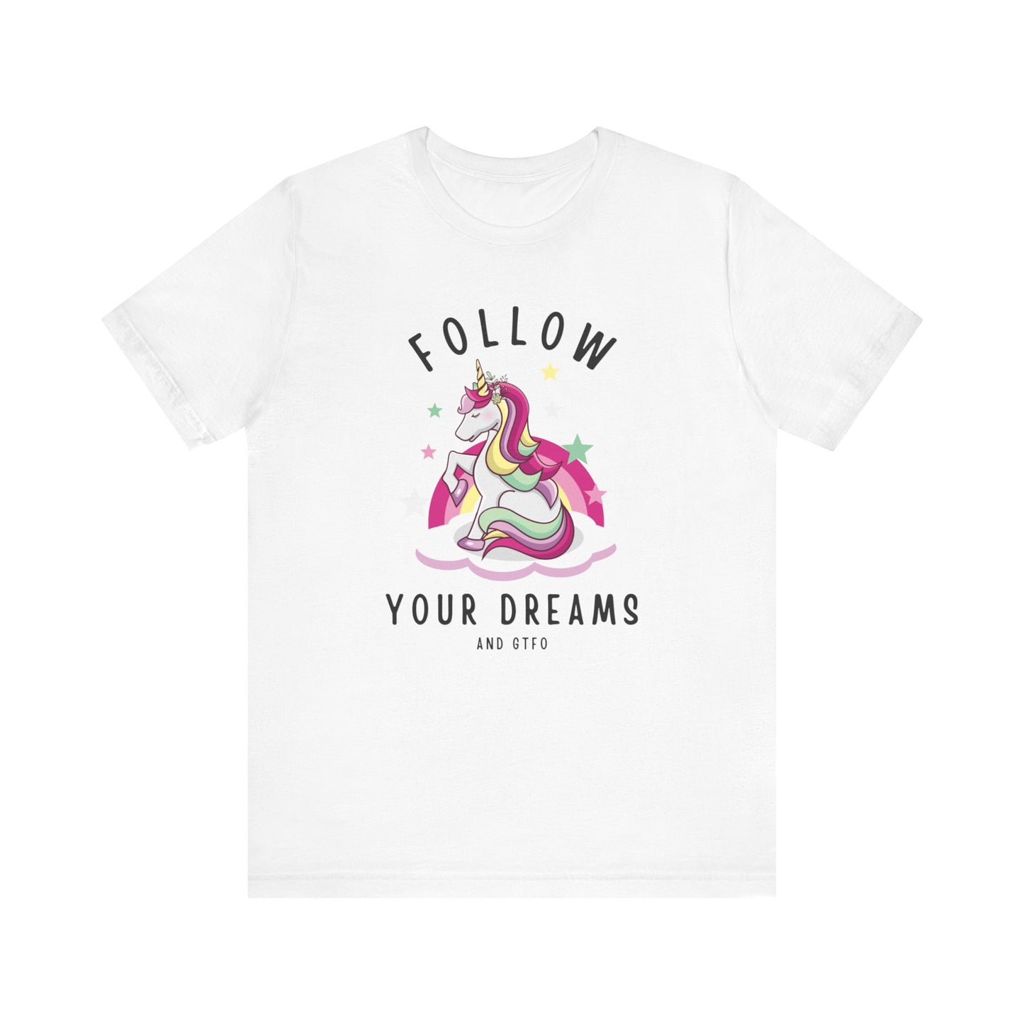 Follow Your Dreams...and GTFO! - Unisex T-shirt