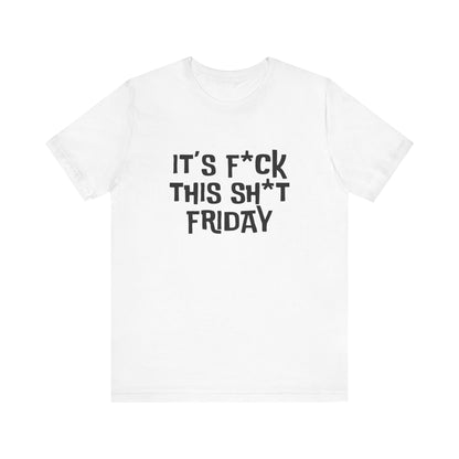 It's F*ck This Sh*t Friday - Unisex T-shirt