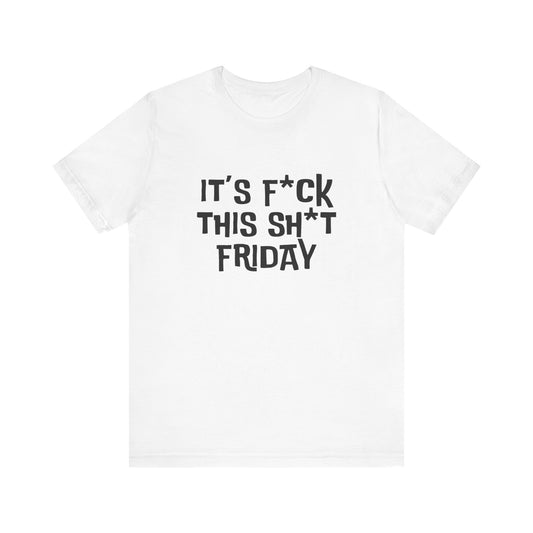 It's F*ck This Sh*t Friday - Unisex T-shirt