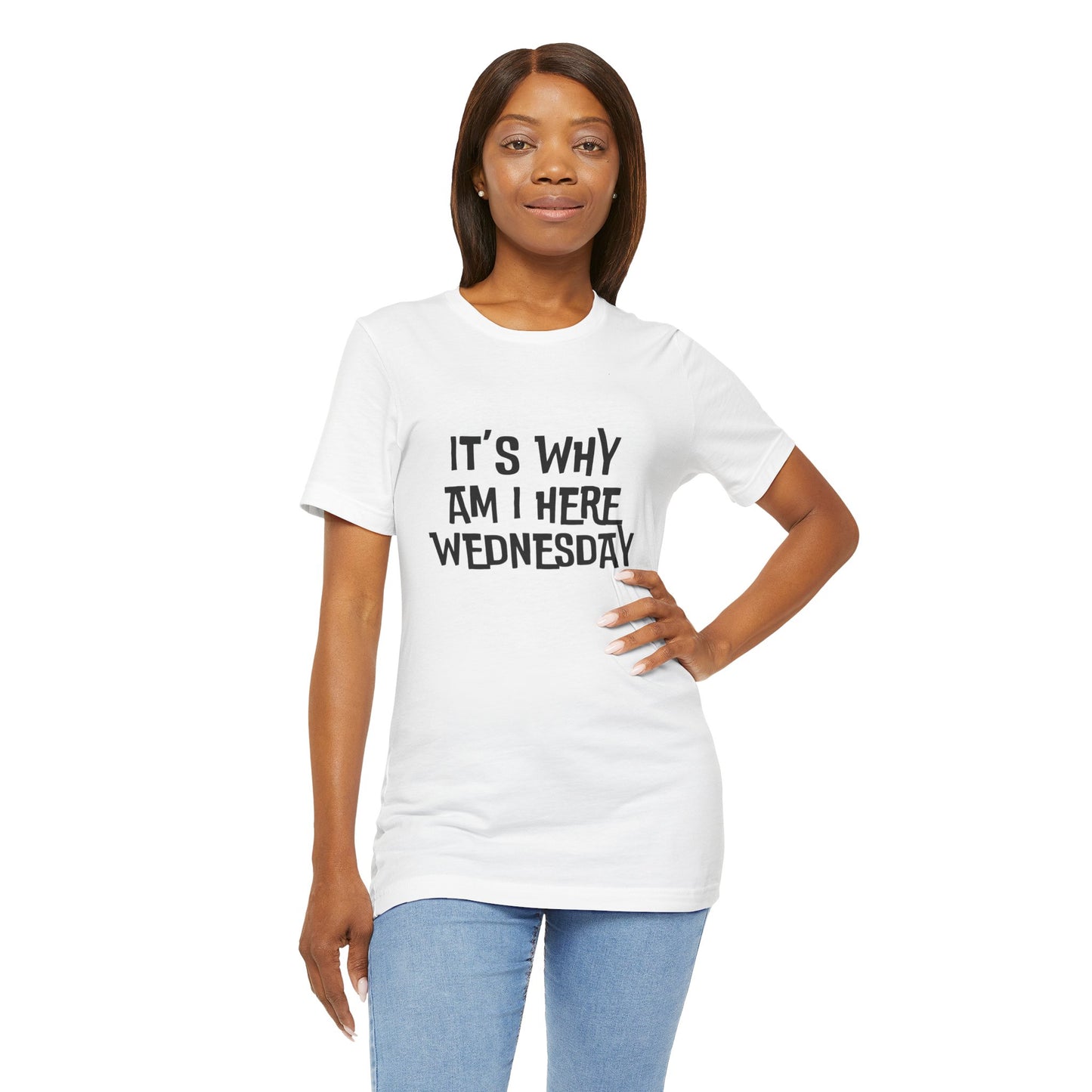 It's Why Am I Here Wednesday - Unisex T-shirt