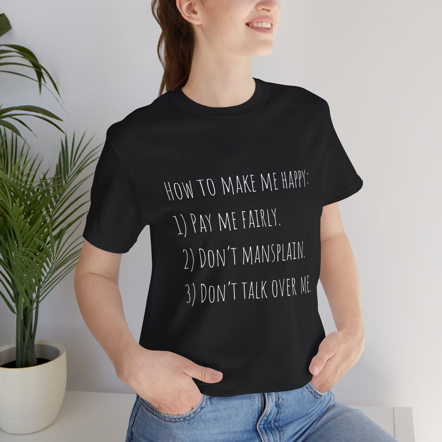 How to Make Me Happy: 1)Pay Me Fairly, 2) Don’t Mansplain, 3) Don’t Talk Over Me - Unisex T-shirt