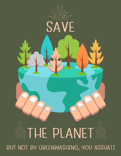 Save the Planet... But Not by Greenwashing, You Asshats - Unisex T-shirt